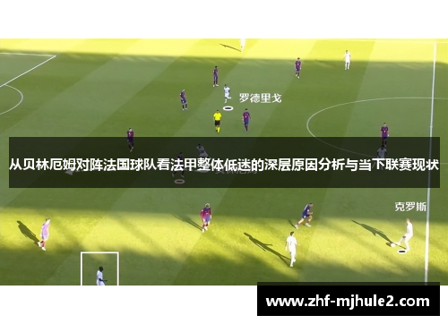 从贝林厄姆对阵法国球队看法甲整体低迷的深层原因分析与当下联赛现状