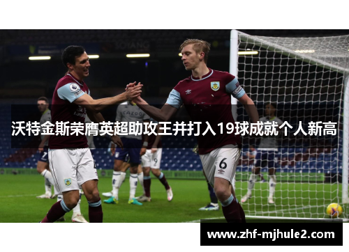 沃特金斯荣膺英超助攻王并打入19球成就个人新高