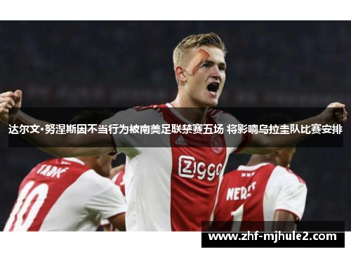 达尔文·努涅斯因不当行为被南美足联禁赛五场 将影响乌拉圭队比赛安排 达尔文·努涅斯因不当行为被南美足联禁赛五场 将影响乌拉圭队比赛安排