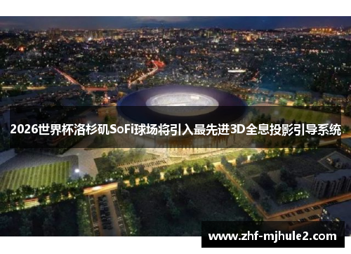 2026世界杯洛杉矶SoFi球场将引入最先进3D全息投影引导系统 2026世界杯洛杉矶SoFi球场将引入最先进3D全息投影引导系统