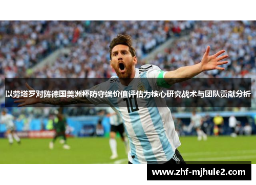 以劳塔罗对阵德国美洲杯防守端价值评估为核心研究战术与团队贡献分析